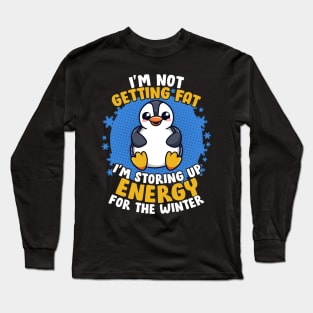 I'm Not Getting Fat I'm Storing Up Energy Penguin Lovers Tee Long Sleeve T-Shirt